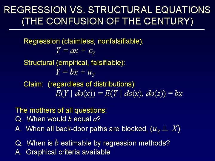 REGRESSION VS. STRUCTURAL EQUATIONS (THE CONFUSION OF THE CENTURY) Regression (claimless, nonfalsifiable): Y =