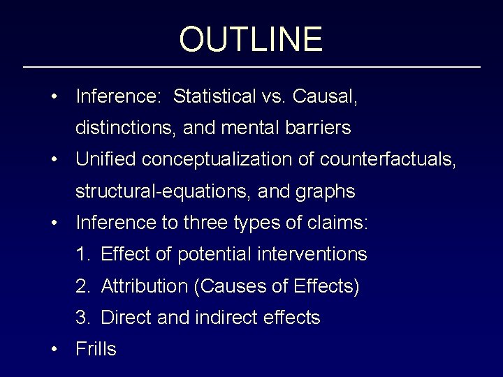 OUTLINE • Inference: Statistical vs. Causal, distinctions, and mental barriers • Unified conceptualization of