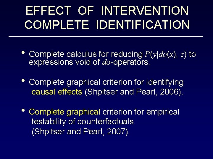 EFFECT OF INTERVENTION COMPLETE IDENTIFICATION • Complete calculus for reducing P(y|do(x), z) to expressions