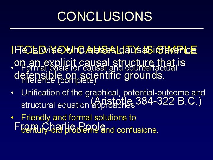 CONCLUSIONS He is wise who bases causal inference I TOLD YOU CAUSALITY IS SIMPLE