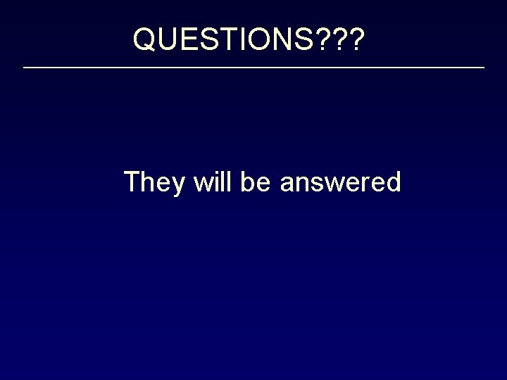 QUESTIONS? ? ? They will be answered 