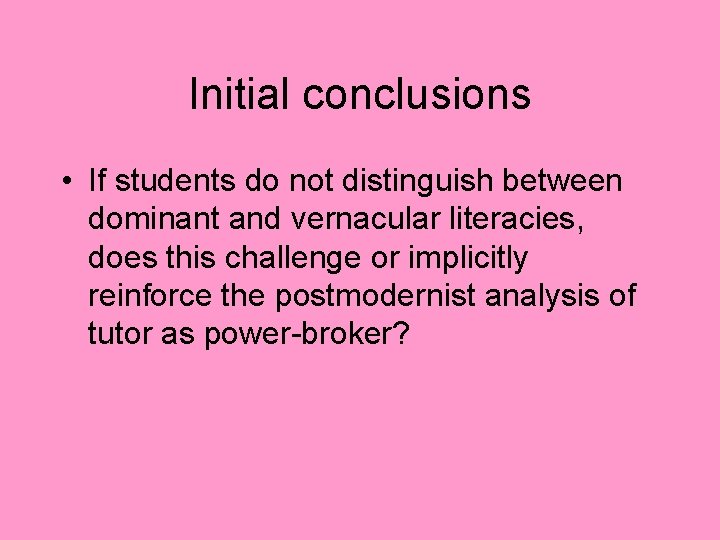 Initial conclusions • If students do not distinguish between dominant and vernacular literacies, does