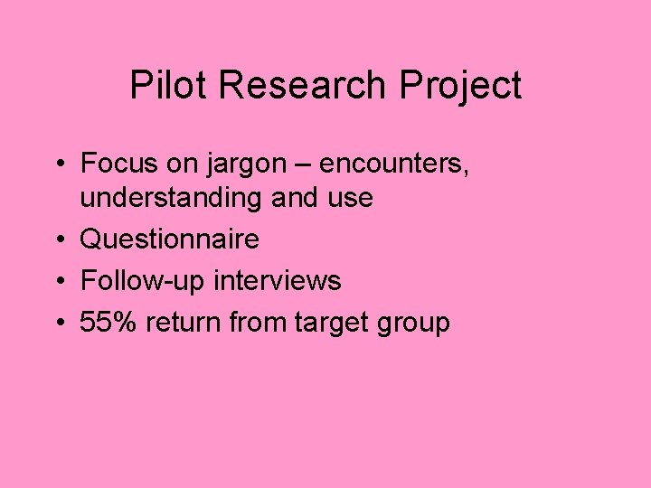 Pilot Research Project • Focus on jargon – encounters, understanding and use • Questionnaire