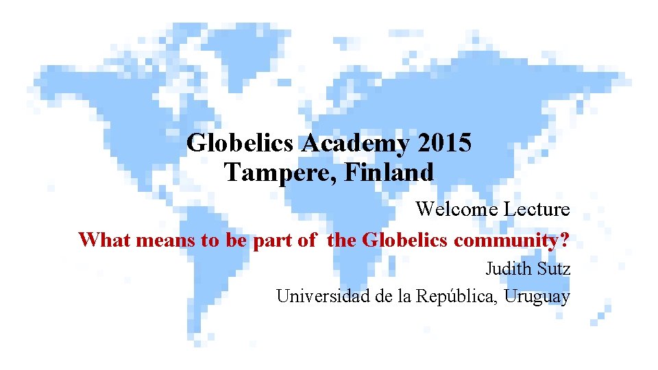 Globelics Academy 2015 Tampere, Finland Welcome Lecture What means to be part of the