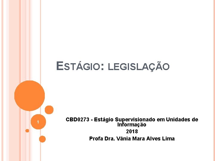 ESTÁGIO: LEGISLAÇÃO 1 CBD 0273 - Estágio Supervisionado em Unidades de Informação 2018 Profa