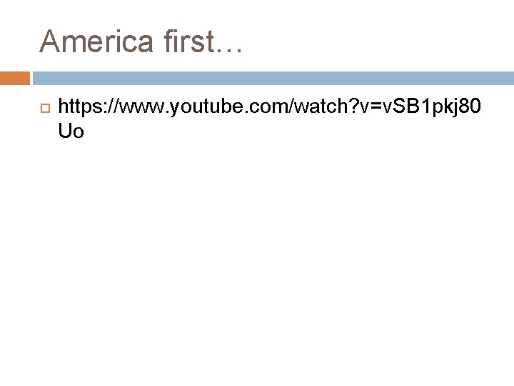 America first… https: //www. youtube. com/watch? v=v. SB 1 pkj 80 Uo 