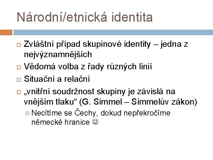 Národní/etnická identita Zvláštní případ skupinové identity – jedna z nejvýznamnějších Vědomá volba z řady