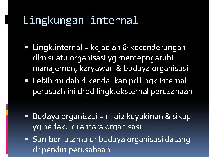 Lingkungan internal Lingk. internal = kejadian & kecenderungan dlm suatu organisasi yg memepngaruhi manajemen,