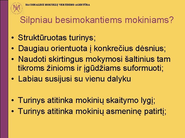 NACIONALINĖ MOKYKLŲ VERTINIMO AGENTŪRA Silpniau besimokantiems mokiniams? • Struktūruotas turinys; • Daugiau orientuota į