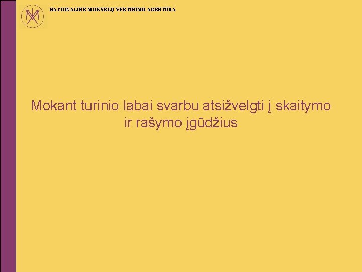 NACIONALINĖ MOKYKLŲ VERTINIMO AGENTŪRA Mokant turinio labai svarbu atsižvelgti į skaitymo ir rašymo įgūdžius