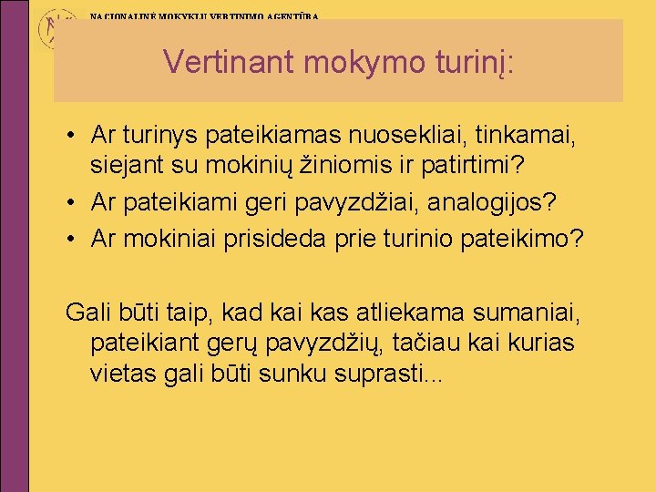 NACIONALINĖ MOKYKLŲ VERTINIMO AGENTŪRA Vertinant mokymo turinį: • Ar turinys pateikiamas nuosekliai, tinkamai, siejant