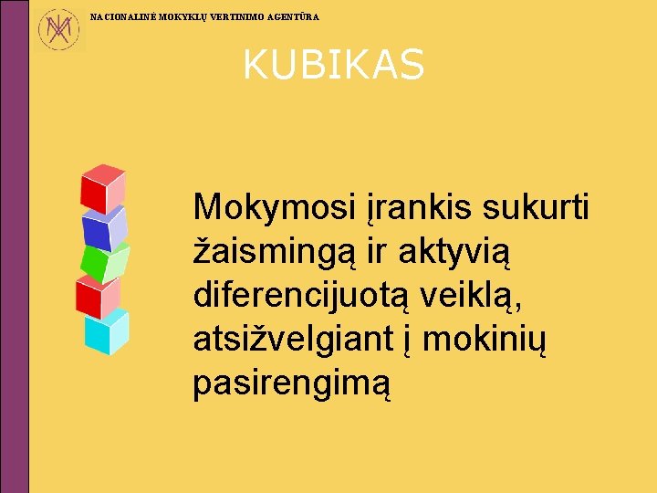 NACIONALINĖ MOKYKLŲ VERTINIMO AGENTŪRA KUBIKAS Mokymosi įrankis sukurti žaismingą ir aktyvią diferencijuotą veiklą, atsižvelgiant