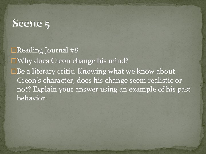 Scene 5 �Reading Journal #8 �Why does Creon change his mind? �Be a literary