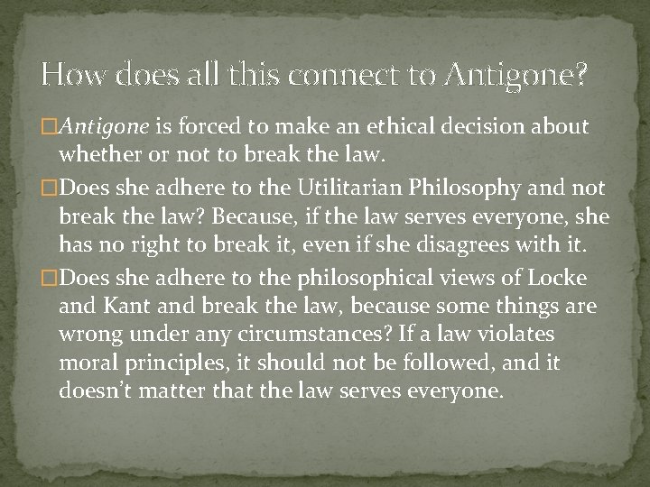 How does all this connect to Antigone? �Antigone is forced to make an ethical