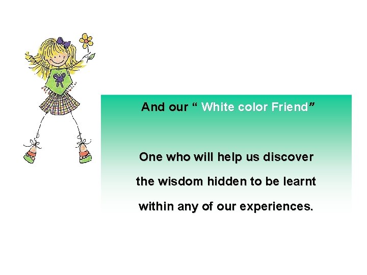  And our “ White color Friend” One who will help us discover the