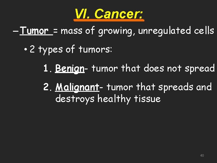 VI. Cancer: – Tumor = mass of growing, unregulated cells • 2 types of