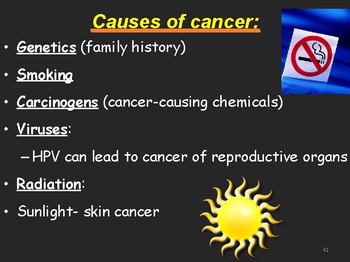 Causes of cancer: • Genetics (family history) • Smoking • Carcinogens (cancer-causing chemicals) •