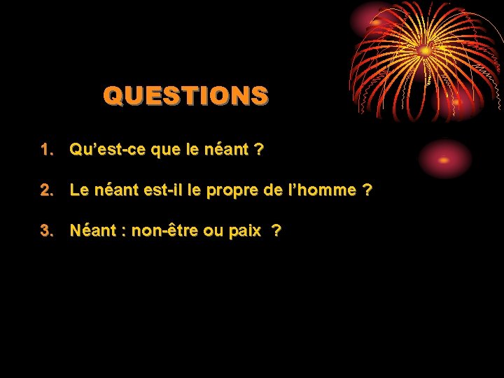 QUESTIONS 1. Qu’est-ce que le néant ? 2. Le néant est-il le propre de QUESTIONS 1. Qu’est-ce que le néant ? 2. Le néant est-il le propre de