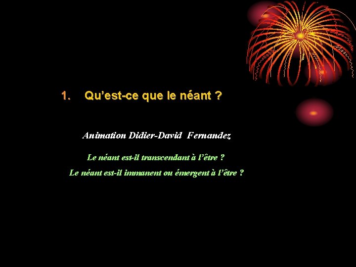 1. Qu’est-ce que le néant ? Animation Didier-David Fernandez Le néant est-il transcendant à 1. Qu’est-ce que le néant ? Animation Didier-David Fernandez Le néant est-il transcendant à