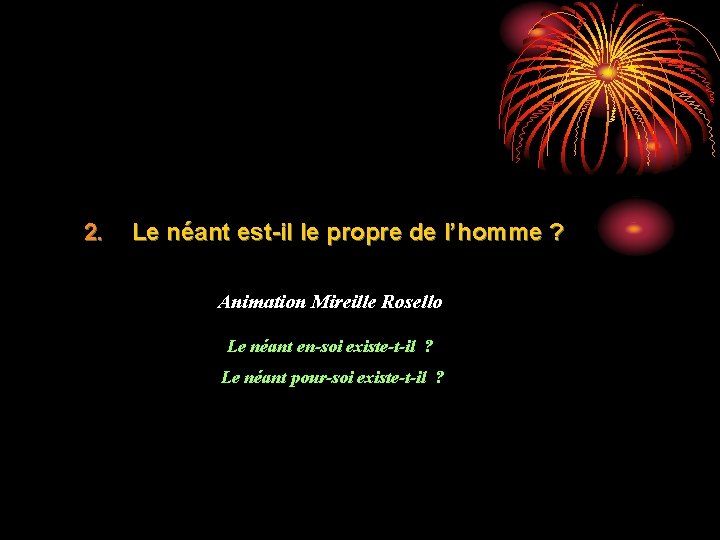 2. Le néant est-il le propre de l’homme ? Animation Mireille Rosello Le néant 2. Le néant est-il le propre de l’homme ? Animation Mireille Rosello Le néant