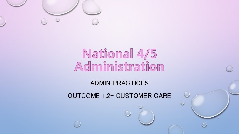 National 4/5 Administration ADMIN PRACTICES OUTCOME 1. 2 - CUSTOMER CARE 1 