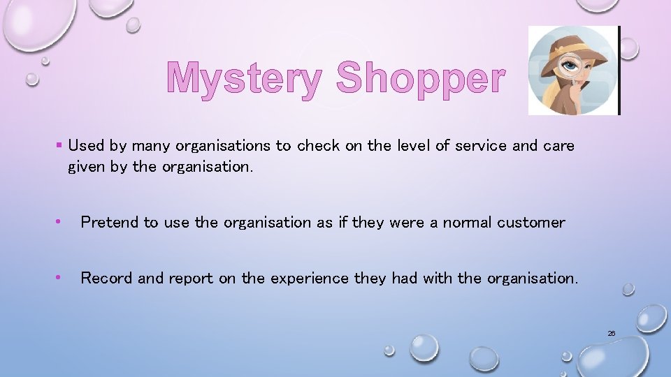 Mystery Shopper § Used by many organisations to check on the level of service