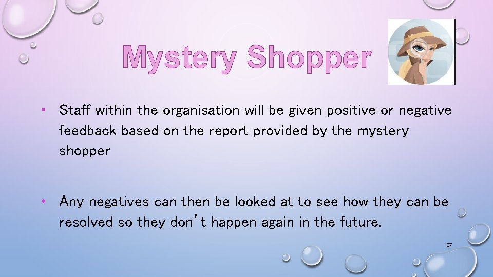 Mystery Shopper • Staff within the organisation will be given positive or negative feedback
