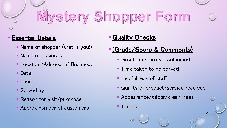 Mystery Shopper Form § Essential Details § Name of shopper (that’s you!) § Name