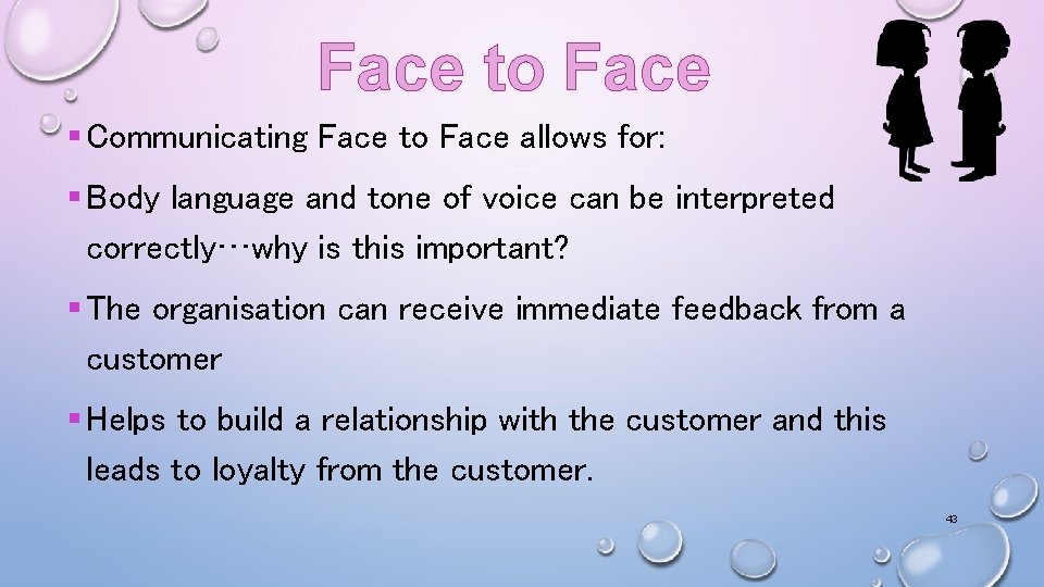 Face to Face § Communicating Face to Face allows for: § Body language and