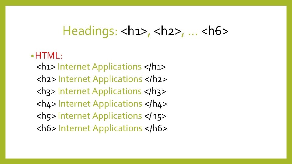 Headings: <h 1>, <h 2>, … <h 6> • HTML: <h 1> Internet Applications