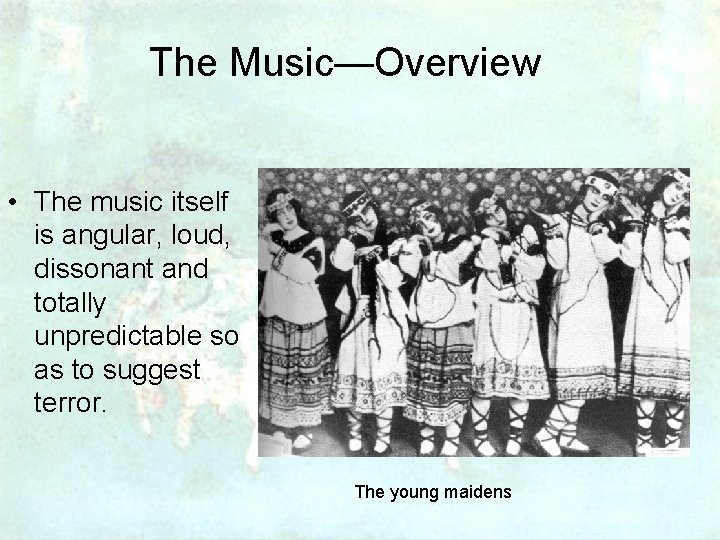 The Music—Overview • The music itself is angular, loud, dissonant and totally unpredictable so