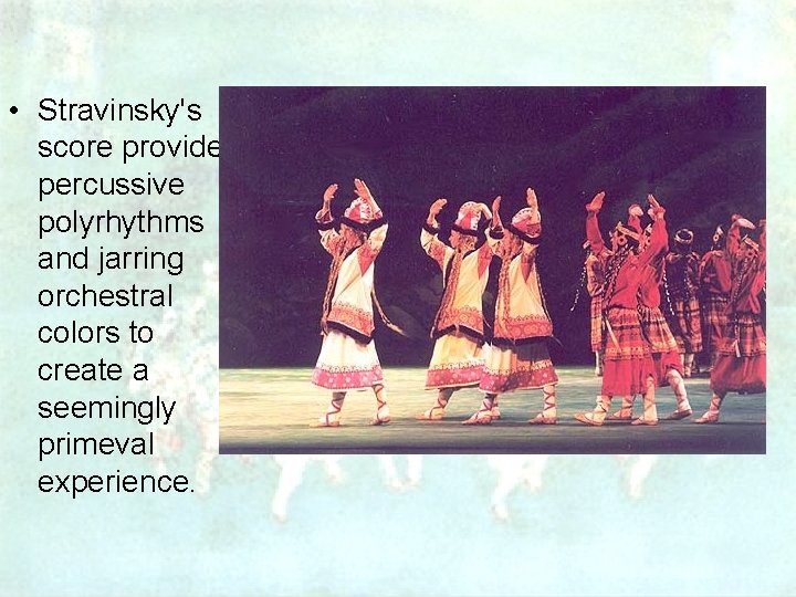  • Stravinsky's score provides percussive polyrhythms and jarring orchestral colors to create a