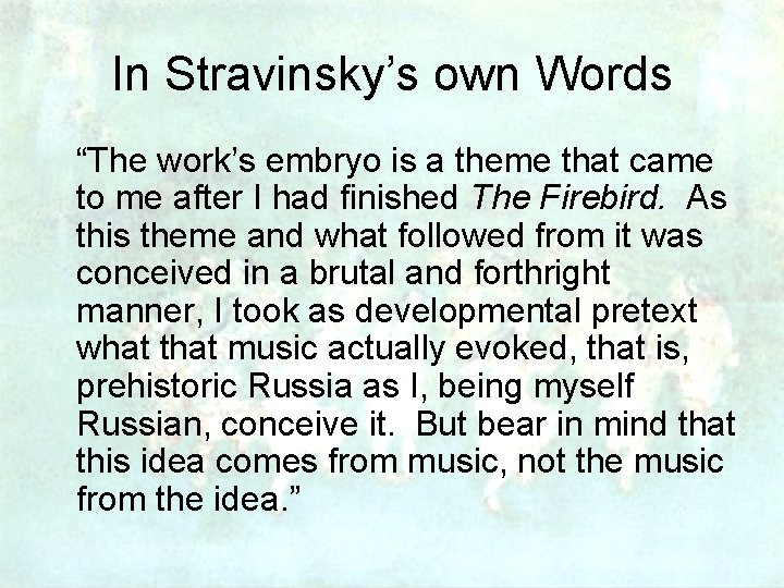 In Stravinsky’s own Words “The work’s embryo is a theme that came to me