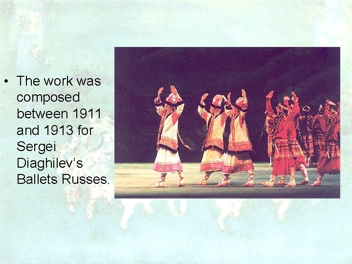  • The work was composed between 1911 and 1913 for Sergei Diaghilev’s Ballets