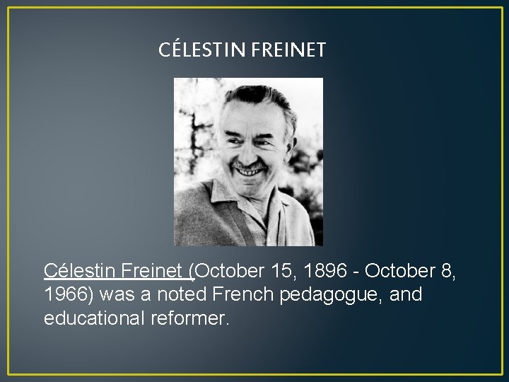CÉLESTIN FREINET Célestin Freinet (October 15, 1896 - October 8, 1966) was a noted