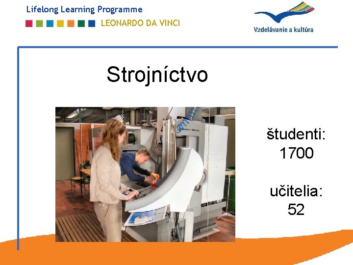 Lifelong Learning Programme LEONARDO DA VINCI Strojníctvo študenti: 1700 učitelia: 52 