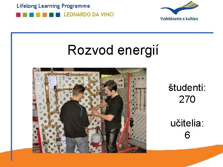 Lifelong Learning Programme LEONARDO DA VINCI Rozvod energií študenti: 270 učitelia: 6 