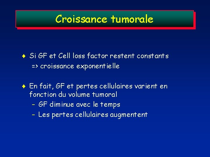 Croissance tumorale Si GF et Cell loss factor restent constants => croissance exponentielle En