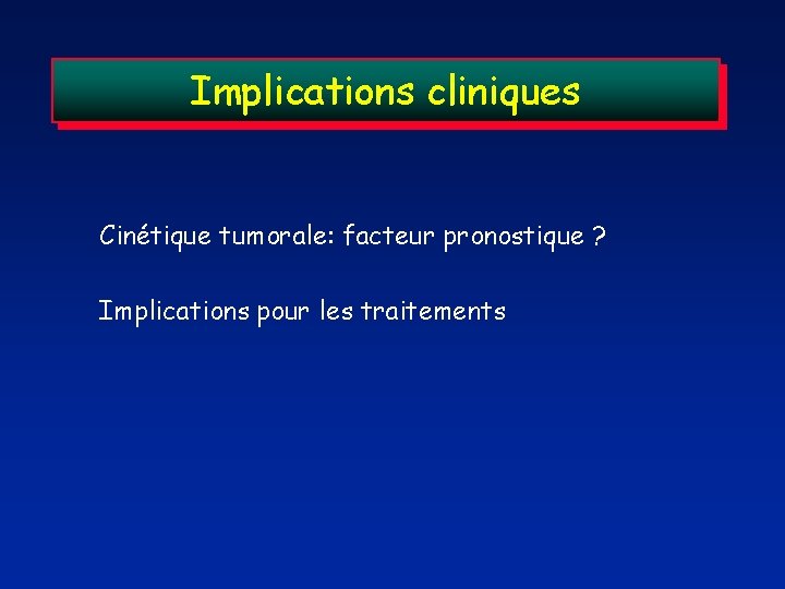 Implications cliniques Cinétique tumorale: facteur pronostique ? Implications pour les traitements 