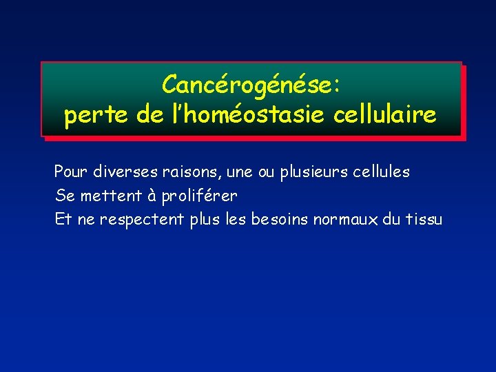 Cancérogénése: perte de l’homéostasie cellulaire Pour diverses raisons, une ou plusieurs cellules Se mettent