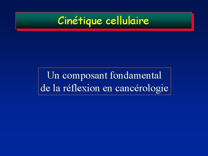 Cinétique cellulaire Un composant fondamental de la réflexion en cancérologie 