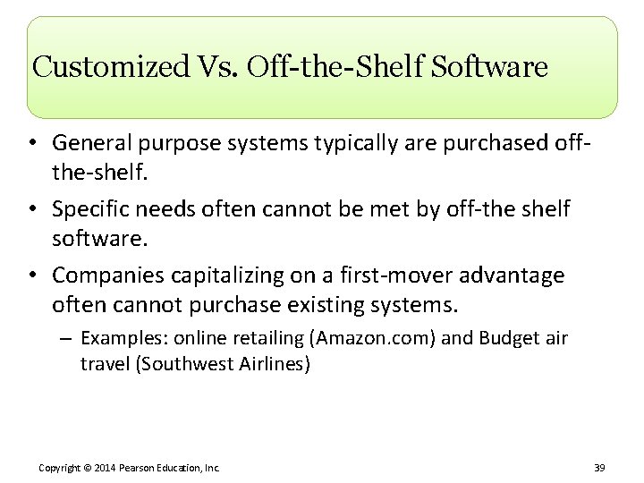 Customized Vs. Off-the-Shelf Software • General purpose systems typically are purchased offthe-shelf. • Specific