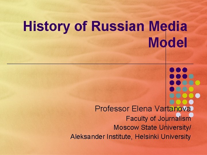 History of Russian Media Model Professor Elena Vartanova Faculty of Journalism Moscow State University/