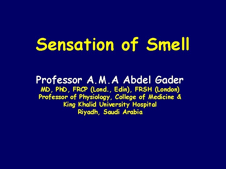 Sensation of Smell Professor A. M. A Abdel Gader MD, Ph. D, FRCP (Lond.