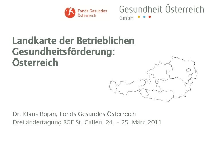 Landkarte der Betrieblichen Gesundheitsförderung: Österreich Dr. Klaus Ropin, Fonds Gesundes Österreich Dreiländertagung BGF St.