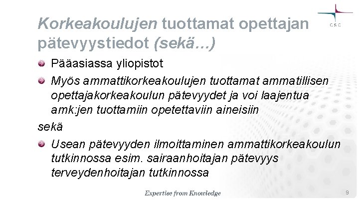 Korkeakoulujen tuottamat opettajan pätevyystiedot (sekä…) Pääasiassa yliopistot Myös ammattikorkeakoulujen tuottamat ammatillisen opettajakorkeakoulun pätevyydet ja