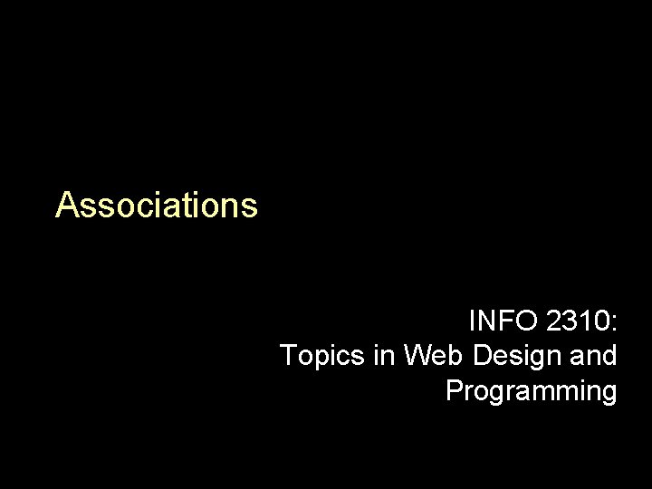 Associations INFO 2310: Topics in Web Design and Programming 