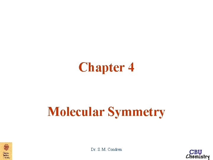 Chapter 4 Molecular Symmetry Dr. S. M. Condren Chapter 4 Molecular Symmetry Dr. S. M. Condren