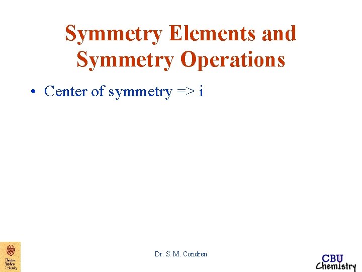 Symmetry Elements and Symmetry Operations • Center of symmetry => i Dr. S. M. Symmetry Elements and Symmetry Operations • Center of symmetry => i Dr. S. M.