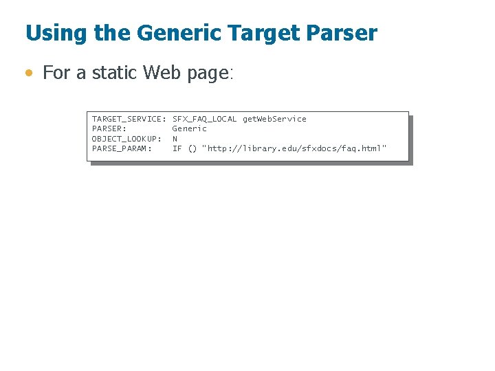 Using the Generic Target Parser • For a static Web page: TARGET_SERVICE: PARSER: OBJECT_LOOKUP: